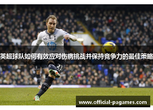 英超球队如何有效应对伤病挑战并保持竞争力的最佳策略