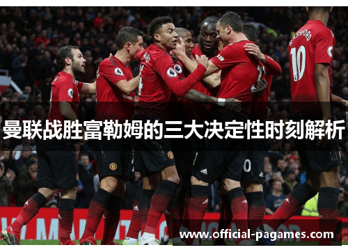 曼联战胜富勒姆的三大决定性时刻解析