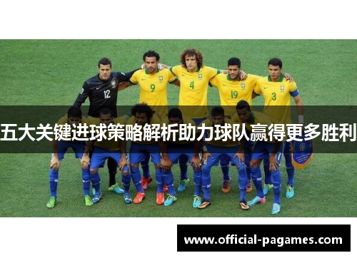 五大关键进球策略解析助力球队赢得更多胜利