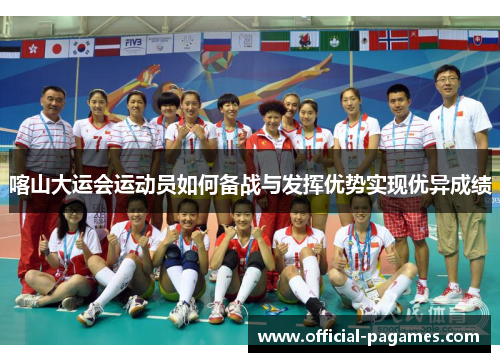 喀山大运会运动员如何备战与发挥优势实现优异成绩