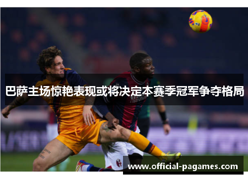 巴萨主场惊艳表现或将决定本赛季冠军争夺格局