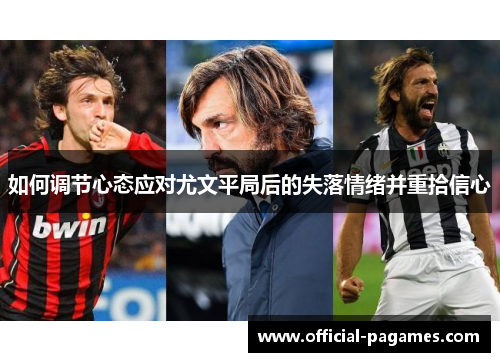 如何调节心态应对尤文平局后的失落情绪并重拾信心