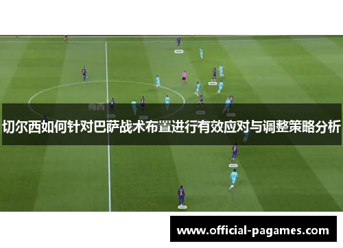 切尔西如何针对巴萨战术布置进行有效应对与调整策略分析