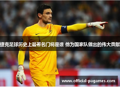 捷克足球历史上最著名门将是谁 他为国家队做出的伟大贡献