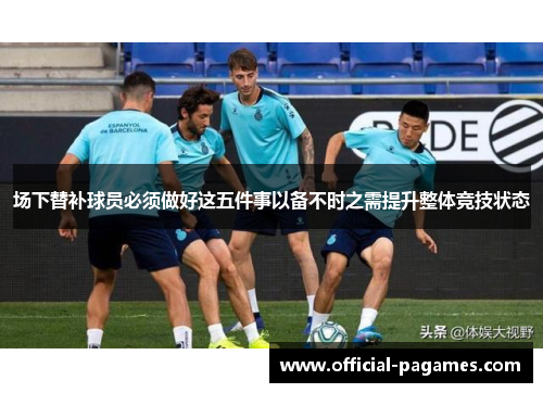 场下替补球员必须做好这五件事以备不时之需提升整体竞技状态