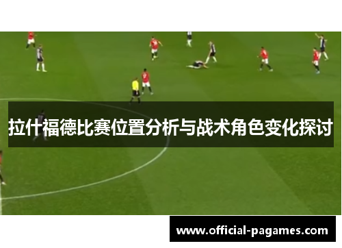 拉什福德比赛位置分析与战术角色变化探讨