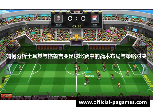 如何分析土耳其与格鲁吉亚足球比赛中的战术布局与策略对决