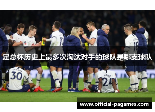 足总杯历史上最多次淘汰对手的球队是哪支球队