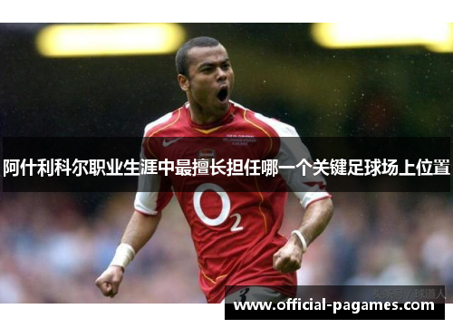阿什利科尔职业生涯中最擅长担任哪一个关键足球场上位置