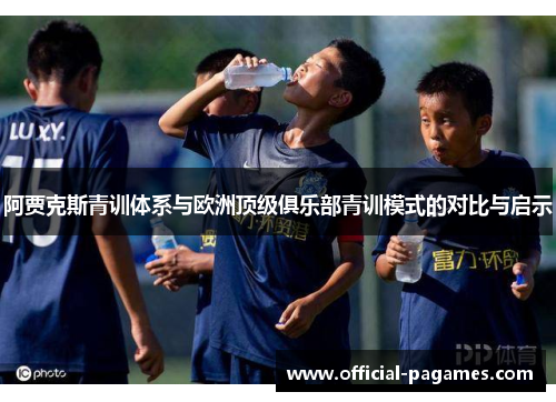 阿贾克斯青训体系与欧洲顶级俱乐部青训模式的对比与启示