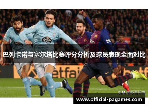 巴列卡诺与塞尔塔比赛评分分析及球员表现全面对比